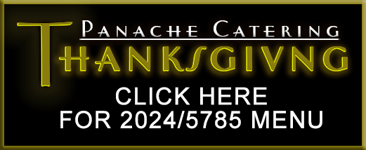 Yom Kippur Rosh Hashanah Menu 2023 / 5784 Certified Kosher Catering by Panache Catering by Foodararies to Yardley, Princeton NJ, Cherry Hill, Margate and the Philadelphia and Atlantic City Metro Areas